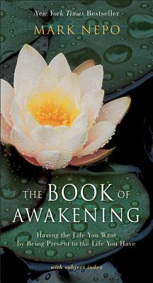 The Book of Awakening: Having the Life You Want by Being Present to the Life You Have - Nepo, Mark