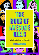 The Book of Awesome Girls: Why the Future Is Female (Celebrate Girl Power)