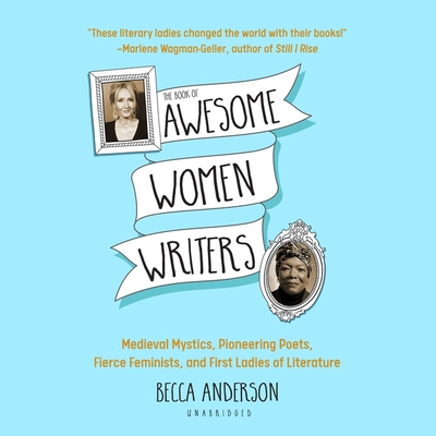 The Book of Awesome Women Writers: Medieval Mystics, Pioneering Poets, Fierce Feminists, and First Ladies of Literature - Anderson, Becca