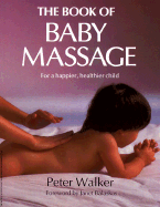 The Book of Baby Massage - Walker, Peter, and Balaskas, Janet (Foreword by)