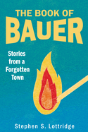 The Book of Bauer: Stories from a Forgotten Town