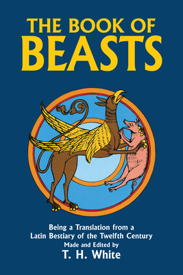 The Book of Beasts: Being a Translation from a Latin Bestiary of the Twelfth Century - White, T H