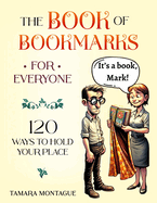 The Book of Bookmarks for Everyone: 120 Ways to Hold Your Place