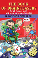 The Book of Brainteasers: For all fans of math and logic games and puzzles