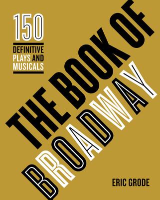 The Book of Broadway: The 150 Definitive Plays and Musicals - Grode, Eric