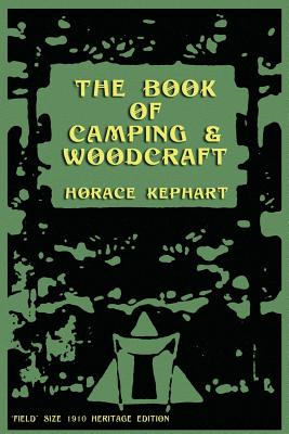 The Book of Camping & Woodcraft: A Guidebook For Those Who Travel In The Wilderness - Kephart, Horace