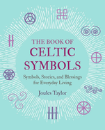 The Book of Celtic Symbols: Symbols, Stories, and Blessings for Everyday Living
