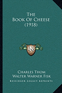 The Book of Cheese (1918) - Thom, Charles, and Fisk, Walter Warner