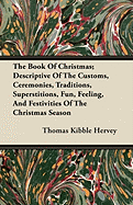 The Book of Christmas: Descriptive of the Customs, Ceremonies, Traditions, Superstitions, Fun, Feeling, and Festivities of the Christmas Season