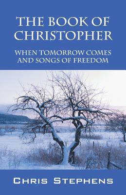 The Book of Christopher: When Tomorrow Comes and Songs of Freedom - Stephens, Chris, Dr.