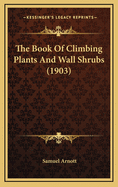 The Book of Climbing Plants and Wall Shrubs (1903)