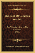 The Book of Common Worship: For Voluntary Use in the Churches (1906)