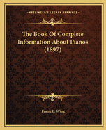 The Book of Complete Information about Pianos (1897)