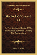The Book Of Concord V1: Or, The Symbolic Books Of The Evangelical Lutheran Church; The Confessions