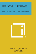 The Book of Courage: A Little Book of Brave Thoughts - Grover, Edwin Osgood