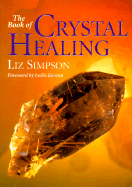 The Book of Crystal Healing - Simpson, Liz, and Kenton, Leslie (Foreword by), and Simpson, Greg
