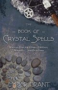 The Book of Crystal Spells: Magical Uses for Stones, Crystals, Minerals... and Even Sand