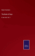 The Book of Days: In two vols. Vol. 1