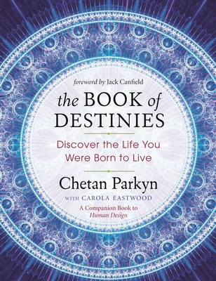 The Book of Destinies: Discover the Life You Were Born to Live - Parkyn, Chetan, and Eastwood, Carola, and Canfield, Jack (Foreword by)