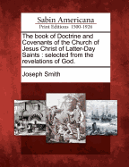 The Book of Doctrine and Covenants of the Church of Jesus Christ of Latter-Day Saints: Selected from the Revelations of God.