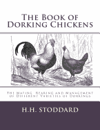 The Book of Dorking Chickens: The Mating, Rearing and Management of Different Varieties of Dorkings