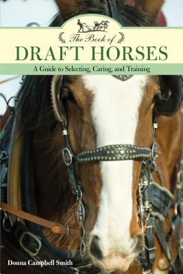 The Book of Draft Horses: A Guide to Selecting, Caring, and Training - Smith, Donna Campbell