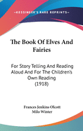 The Book Of Elves And Fairies: For Story Telling And Reading Aloud And For The Children's Own Reading (1918)