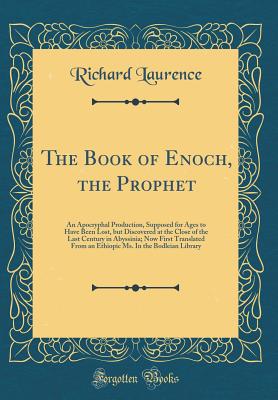 The Book of Enoch, the Prophet: An Apocryphal Production, Supposed for Ages to Have Been Lost, But Discovered at the Close of the Last Century in Abyssinia; Now First Translated from an Ethiopic Ms. in the Bodleian Library (Classic Reprint) - Laurence, Richard