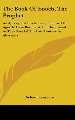 The Book Of Enoch, The Prophet: An Apocryphal Production, Supposed For Ages To Have Been Lost, But Discovered At The Close Of The Last Century In Abyssinia - Laurence, Richard