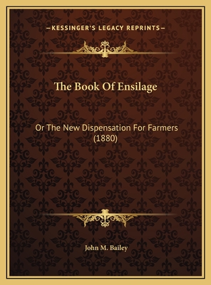 The Book of Ensilage: Or the New Dispensation for Farmers (1880) - Bailey, John M