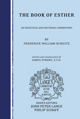 The Book of Esther: An Exegetical and Doctrinal Commentary - Schultz, Frederick William, and Strong, James (Translated by), and Lange, John Peter (Editor)