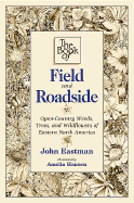 The Book of Field and Roadside: Open-Country Weeds, Trees, and Wildflowers of Eastern North America