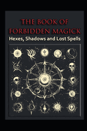 The Book of Forbidden Magick: Hexes, Shadows and Lost Spells