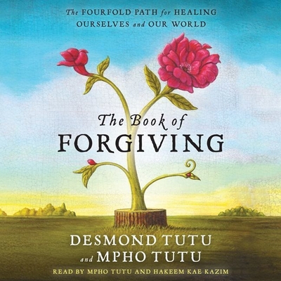 The Book of Forgiving: The Fourfold Path for Healing Ourselves and Our World - Tutu, Desmond, and Tutu, Mpho (Read by), and Abrams, Douglas C (Editor)