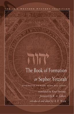 The Book of Formation or Sepher Yetzirah: Attributed to Rabbi Akiba Ben Joseph - Stenring, Knut (Translated by), and Gilbert, R A (Foreword by), and Waite, A E (Editor)