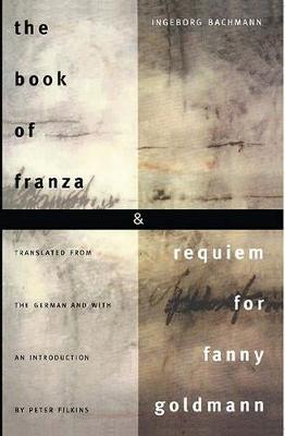 The Book of Franza & Requiem for Fanny Goldmann - Bachmann, Ingeborg, and Filkins, Peter (Translated by)