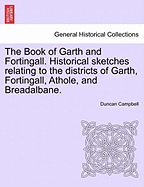 The Book of Garth and Fortingall. Historical Sketches Relating to the Districts of Garth, Fortingall, Athole, and Breadalbane.