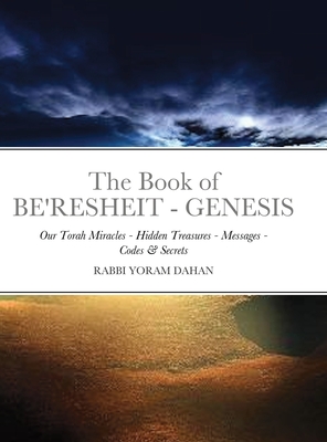 The Book of Genesis: Our Torah Miracles - Hidden Treasures - Messages - Codes & Secrets - Dahan, Rabbi Yoram, and Hatalmid, Yd