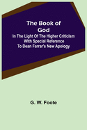 The Book of God: In the Light of the Higher Criticism With Special Reference to Dean Farrar's New Apology