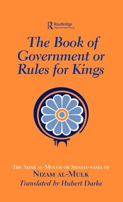 The Book of Government or Rules for Kings: The Siyar al Muluk or Siyasat-nama of Nizam al-Mulk - Darke, Hubert