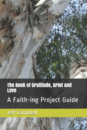 The Book of Gratitude, Grief and Love: A Faith-ing Project Guide