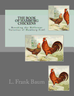 The Book of Hamburg Chickens: Breeding the Different Varieties of Hamburg Fowl