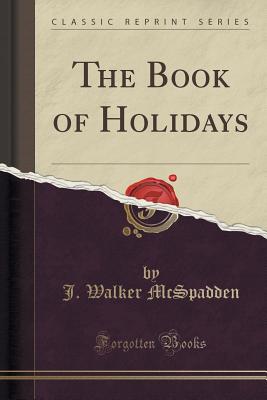 The Book of Holidays (Classic Reprint) - McSpadden, J Walker