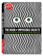The Book of Impossible Objects: 25 Eye-Popping Projects to Make, See & Do