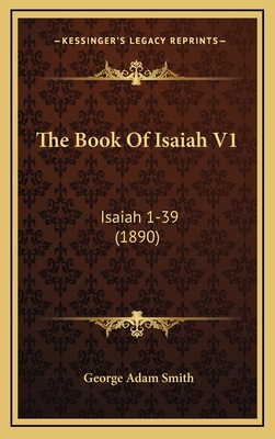 The Book of Isaiah V1: Isaiah 1-39 (1890) - Smith, George Adam, Sir