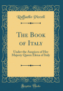 The Book of Italy: Under the Auspices of Her Majesty Queen Elena of Italy (Classic Reprint)