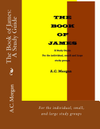 The Book of James: A Study Guide: For the Individual, Small, and Large Study Groups