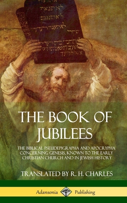 The Book of Jubilees: The Biblical Pseudepigrapha and Apocrypha Concerning Genesis, Known to the Early Christian Church and in Jewish History (Hardcover) - Charles, R H