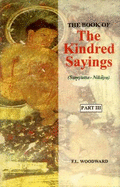 The Book of Kindred Sayings: Or Groupes Sutras - Davids, T. W. Rhys (Editor), and Woodward, F.L. (Editor)