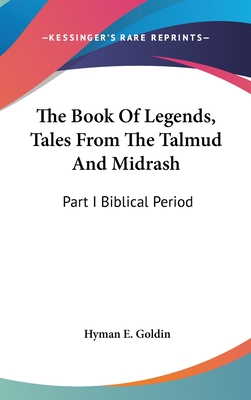 The Book Of Legends, Tales From The Talmud And Midrash: Part I Biblical Period - Goldin, Hyman E